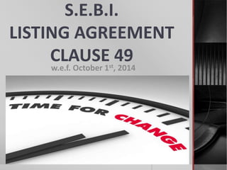 S.E.B.I.
LISTING AGREEMENT
CLAUSE ,49
w.e.f. October 1 2014
st

 