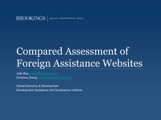 Compared Assessment of
Foreign Assistance Websites
Julie Biau Jbiau@brookings.edu
Christine Zhang CYZhang@brookings.edu
Global Economy & Development
Development Assistance and Governance Initiative
 