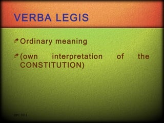VERBA LEGIS
 Ordinary
 (own

meaning

interpretation
CONSTITUTION)

RPC 2013

of

the

 