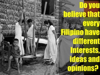 Do you
believe that
every
Filipino have
different
Interests,
ideas and
opinions?

 