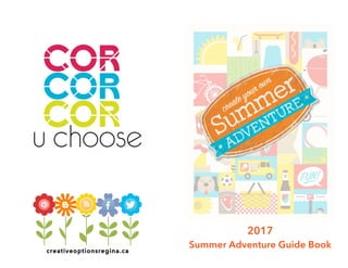  
2017
Summer Adventure Guide Book
creativeoptionsregina.ca
 