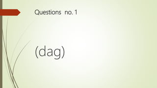 Questions no. 1
(dag)
 