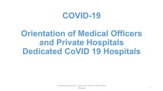 COVID-19
Orientation of Medical Officers
and Private Hospitals
Dedicated CoVID 19 Hospitals
Dr Rishabh Kumar Rana , Assist. Prof., Deptt. of PSM, PMCH
,Dhanbad
1
 