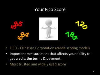 Your Fico Score FICO - Fair Issac Corporation (credit scoring model) Important measurement that affects your ability to get credit, the terms & payment Most trusted and widely used score 720 785 684 585 
