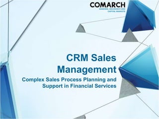 CRM Sales
            Management
Complex Sales Process Planning and
      Support in Financial Services
 