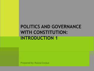 POLITICS AND GOVERNANCE
WITH CONSTITUTION:
INTRODUCTION 1

 