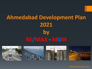 Ahmedabad Development Plan
2021
by
RE/MAX - MGM
www.remax-mgm.com
 