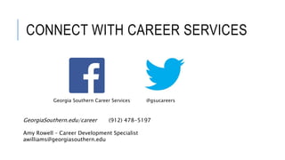 CONNECT WITH CAREER SERVICES
Georgia Southern Career Services @gsucareers
GeorgiaSouthern.edu/career (912) 478-5197
Amy Rowell – Career Development Specialist
awilliams@georgiasouthern.edu
 