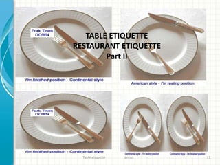 TABLE ETIQUETTE 
RESTAURANT ETIQUETTE 
Part II 
Table etiquette pnrao - 11 
 