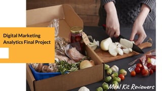 Meal Kit Reviewers
Digital Marketing
Analytics Final Project
 