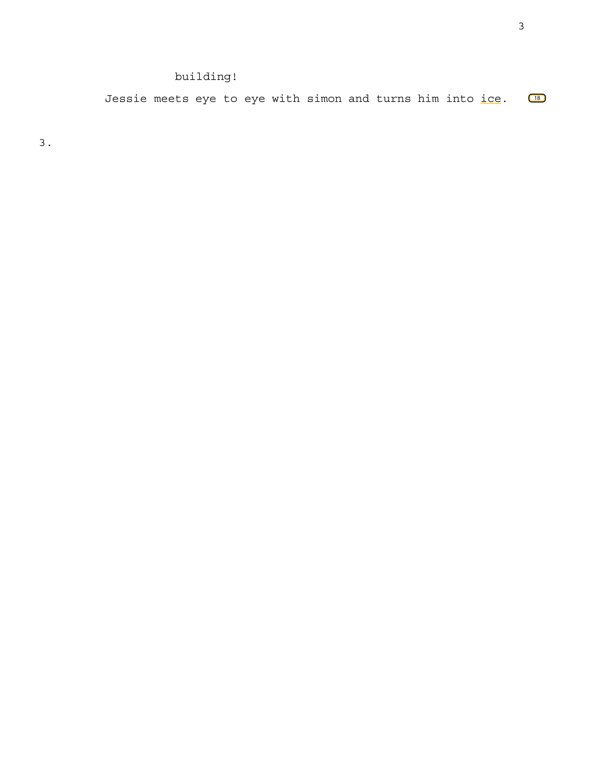 3

building!
Jessie meets eye to eye with simon and turns him into ice.

3.

18

 
