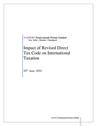 TAXPERT Professionals Private Limited
    New Delhi – Mumbai - Chandigarh



Impact of Revised Direct
Tax Code on International
Taxation

20th June, 2010




                            TAXPERT Professionals Private Limited
 