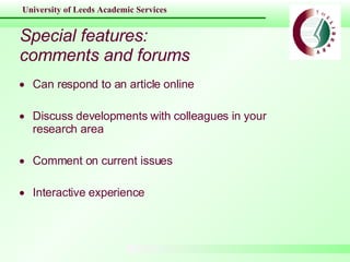 Special features: comments and forums Can respond to an article online Discuss developments with colleagues in your research area Comment on current issues Interactive experience 