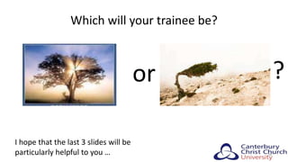 Which will your trainee be?
or ?
I hope that the last 3 slides will be
particularly helpful to you … 28
 