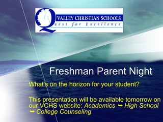 Freshman Parent Night What’s on the horizon for your student? This presentation will be available tomorrow on our VCHS website:  Academics    High School    College Counseling 