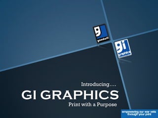 Introducing….

GI GRAPHICS
     Print with a Purpose
 