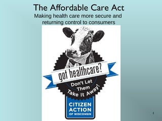 The Affordable Care Act
Making health care more secure and
returning control to consumers
1
 