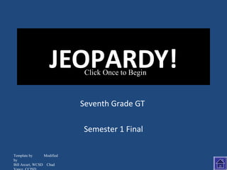 JEOPARDY!
Click Once to Begin

Seventh Grade GT
Semester 1 Final
Template by
Modified
by
Bill Arcuri, WCSD Chad

 