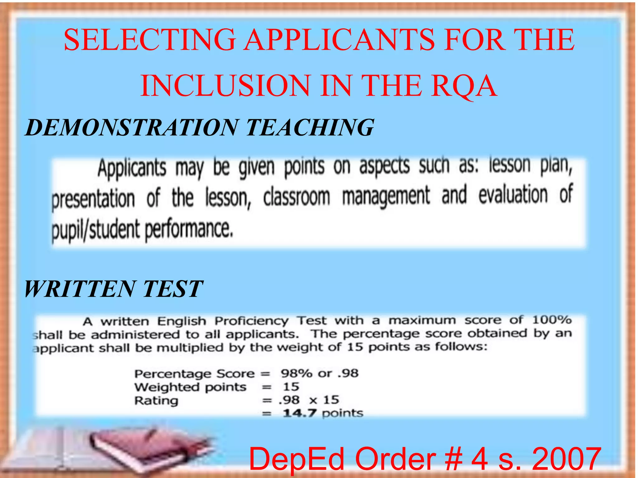 DepEd Order # 4 s. 2007
SELECTING APPLICANTS FOR THE
INCLUSION IN THE RQA
DEMONSTRATION TEACHING
WRITTEN TEST
 