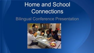 Home and School 
Connections 
Bilingual Conference Presentation 
 