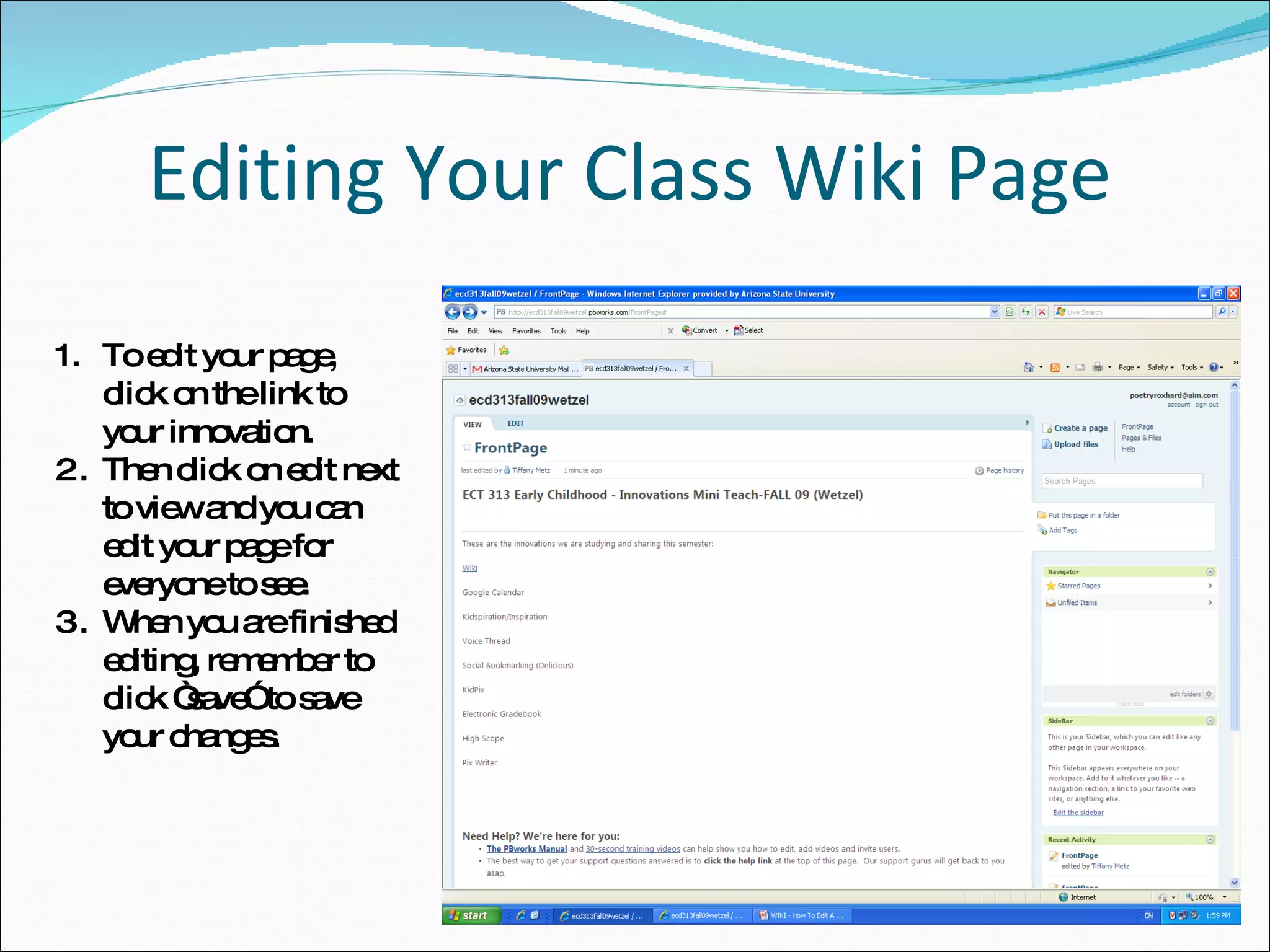 Editing Your Class Wiki Page To edit your page, click on the link to your innovation. Then click on edit next to view and you can edit your page for everyone to see. When you are finished editing, remember to click “save” to save your changes. 