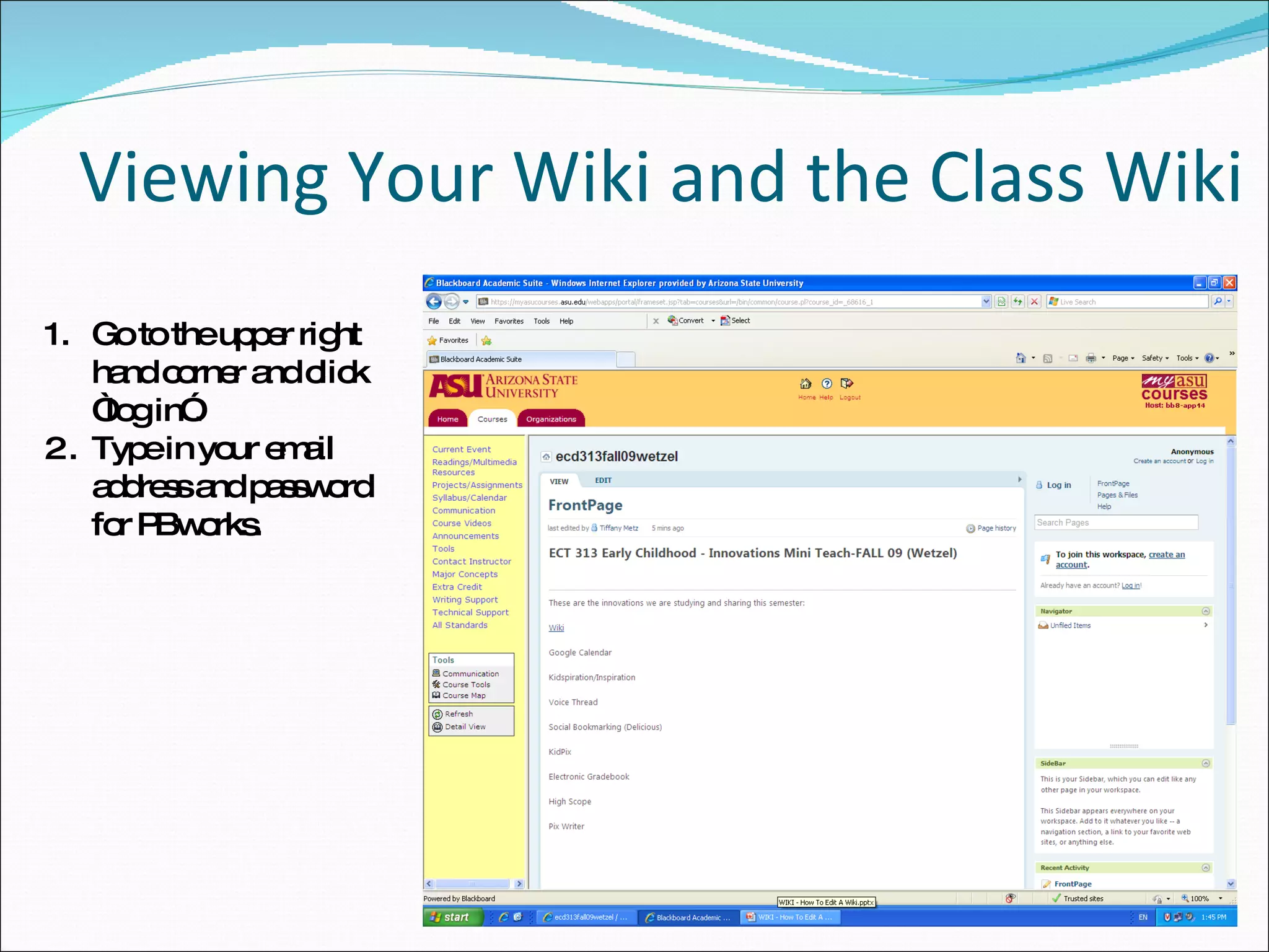Viewing Your Wiki and the Class Wiki Go to the upper right hand corner and click “log in”. Type in your email address and password for PBworks. 