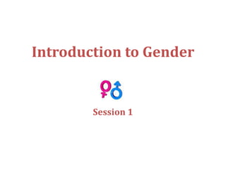 Introduction to Gender
Session 1
 