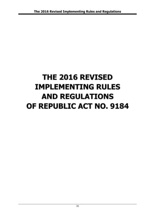 The 2016 Revised Implementing Rules and Regulations
 
26
THE 2016 REVISED
IMPLEMENTING RULES
AND REGULATIONS
OF REPUBLIC ACT NO. 9184
 
 
 