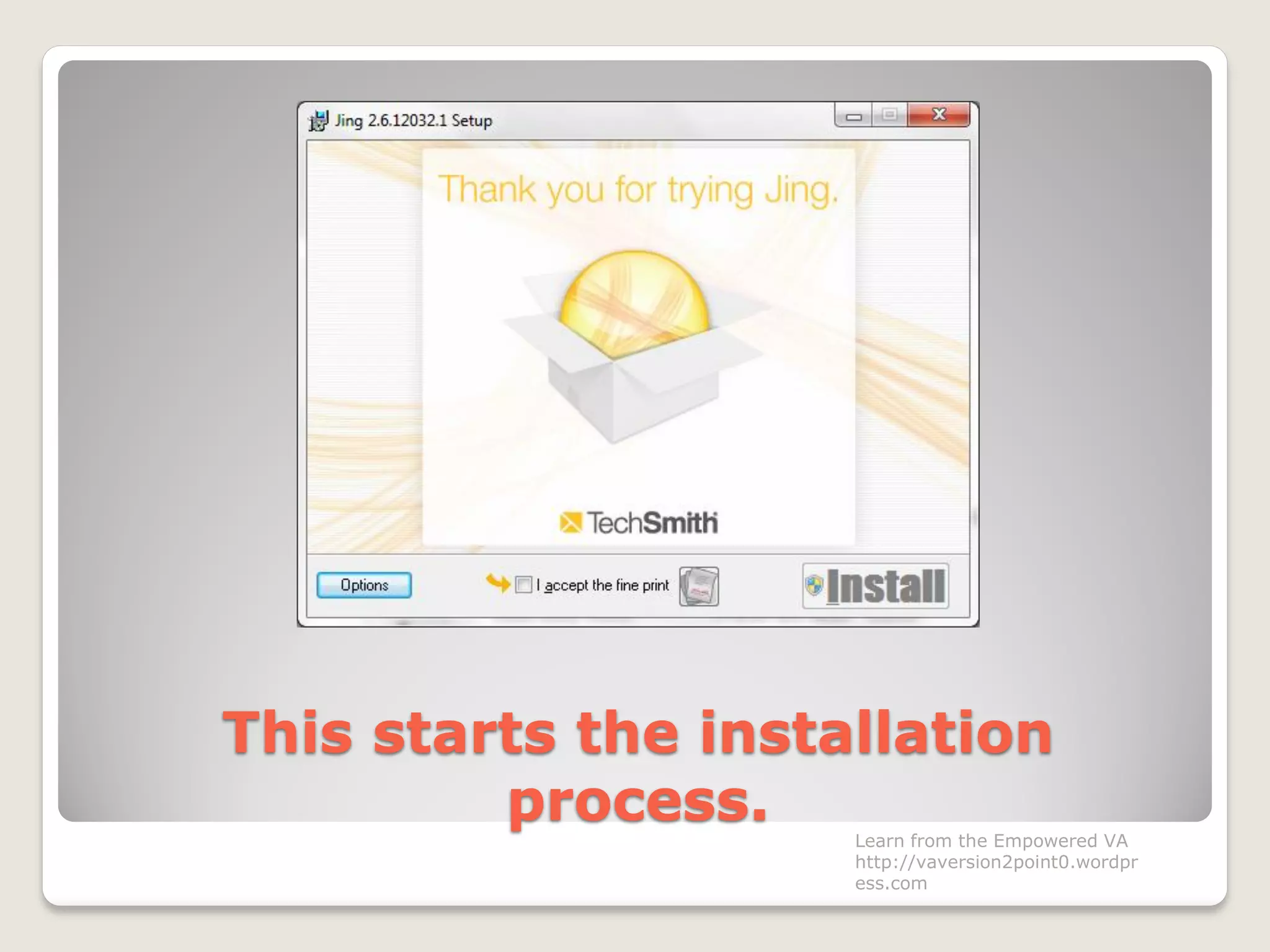 This starts the installation
process. Learn from the Empowered VA
http://vaversion2point0.wordpr
ess.com
 