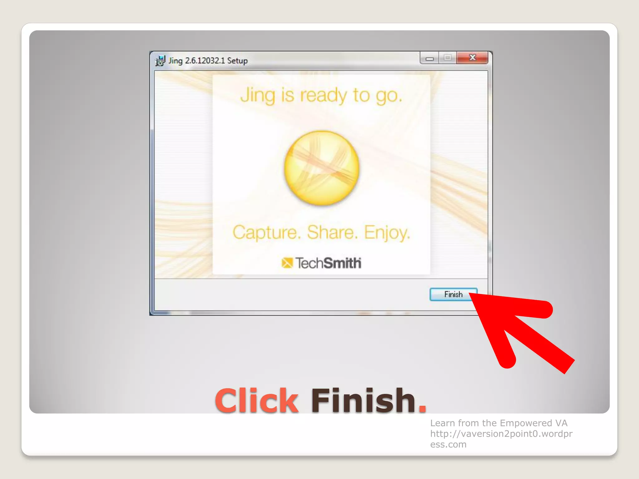 Click Finish.Learn from the Empowered VA
http://vaversion2point0.wordpr
ess.com
 