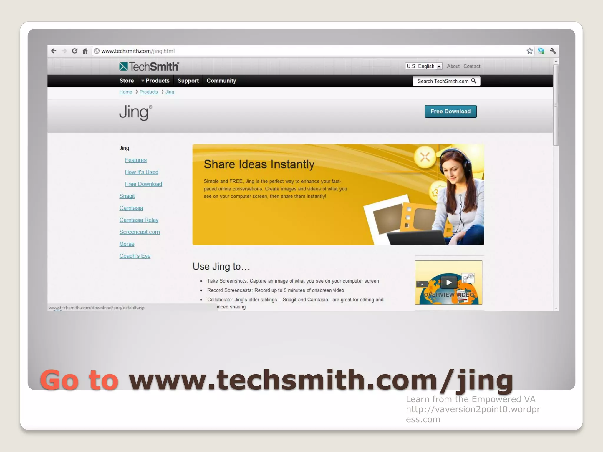 Go to www.techsmith.com/jingLearn from the Empowered VA
http://vaversion2point0.wordpr
ess.com
 