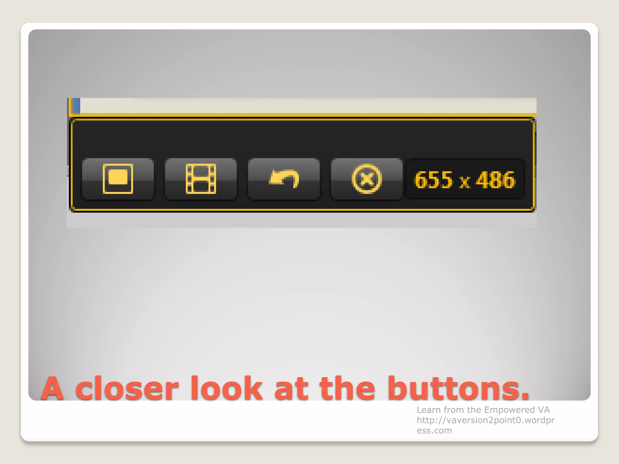 A closer look at the buttons.Learn from the Empowered VA
http://vaversion2point0.wordpr
ess.com
 