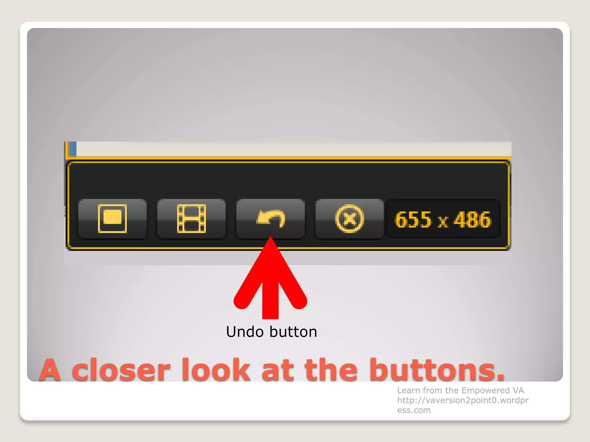 A closer look at the buttons.
Undo button
Learn from the Empowered VA
http://vaversion2point0.wordpr
ess.com
 