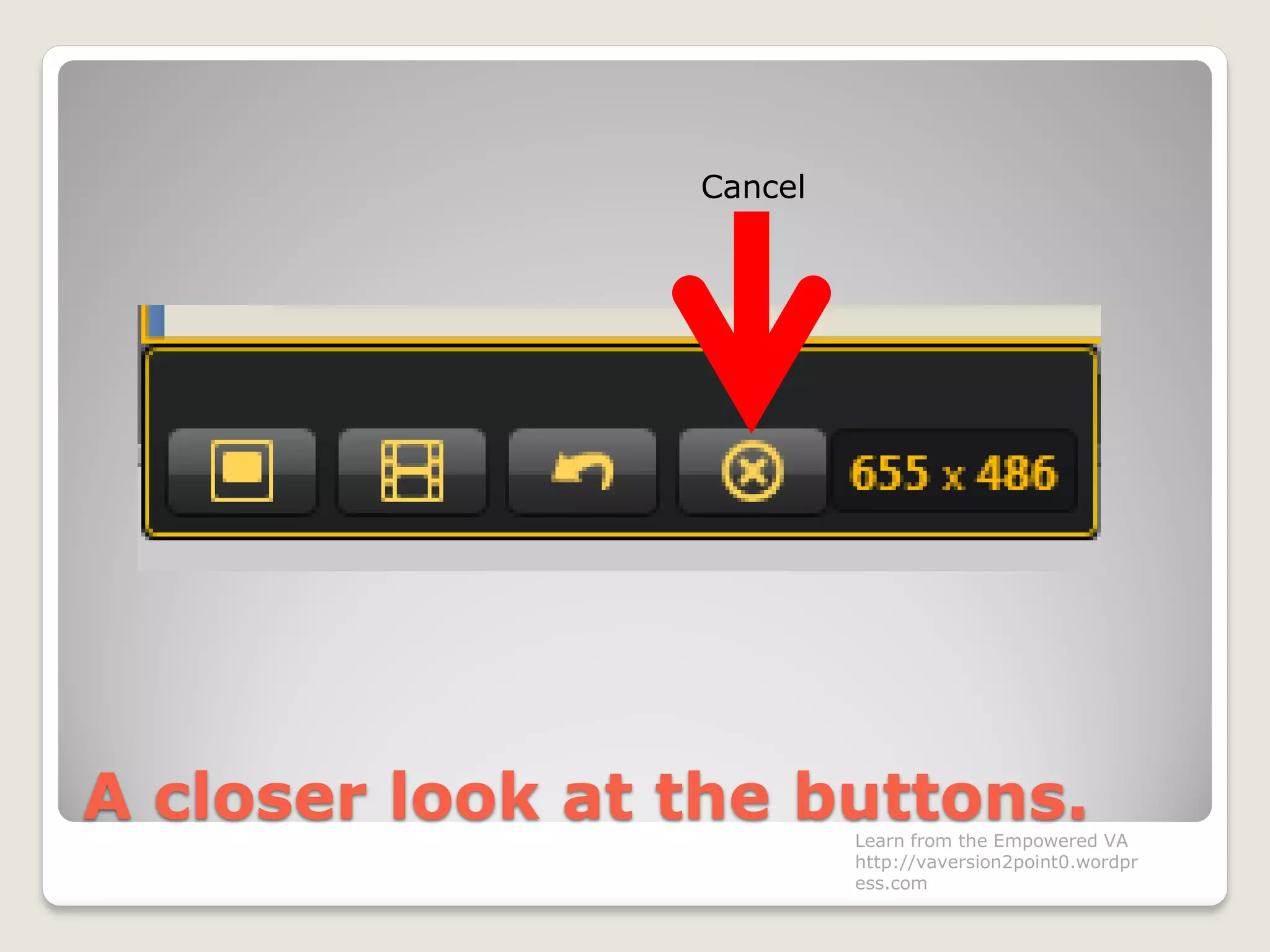A closer look at the buttons.
Cancel
Learn from the Empowered VA
http://vaversion2point0.wordpr
ess.com
 