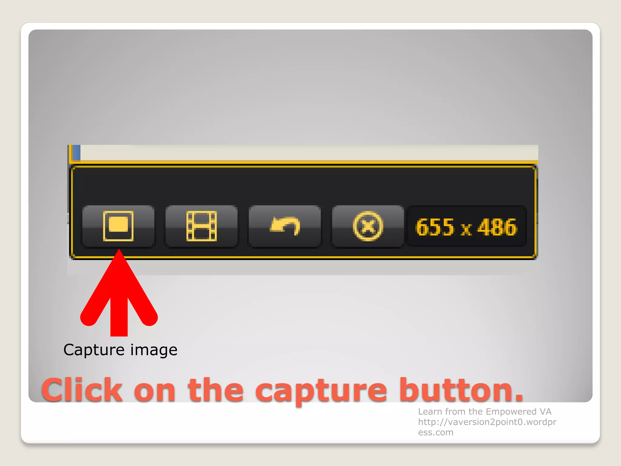 Click on the capture button.
Capture image
Learn from the Empowered VA
http://vaversion2point0.wordpr
ess.com
 