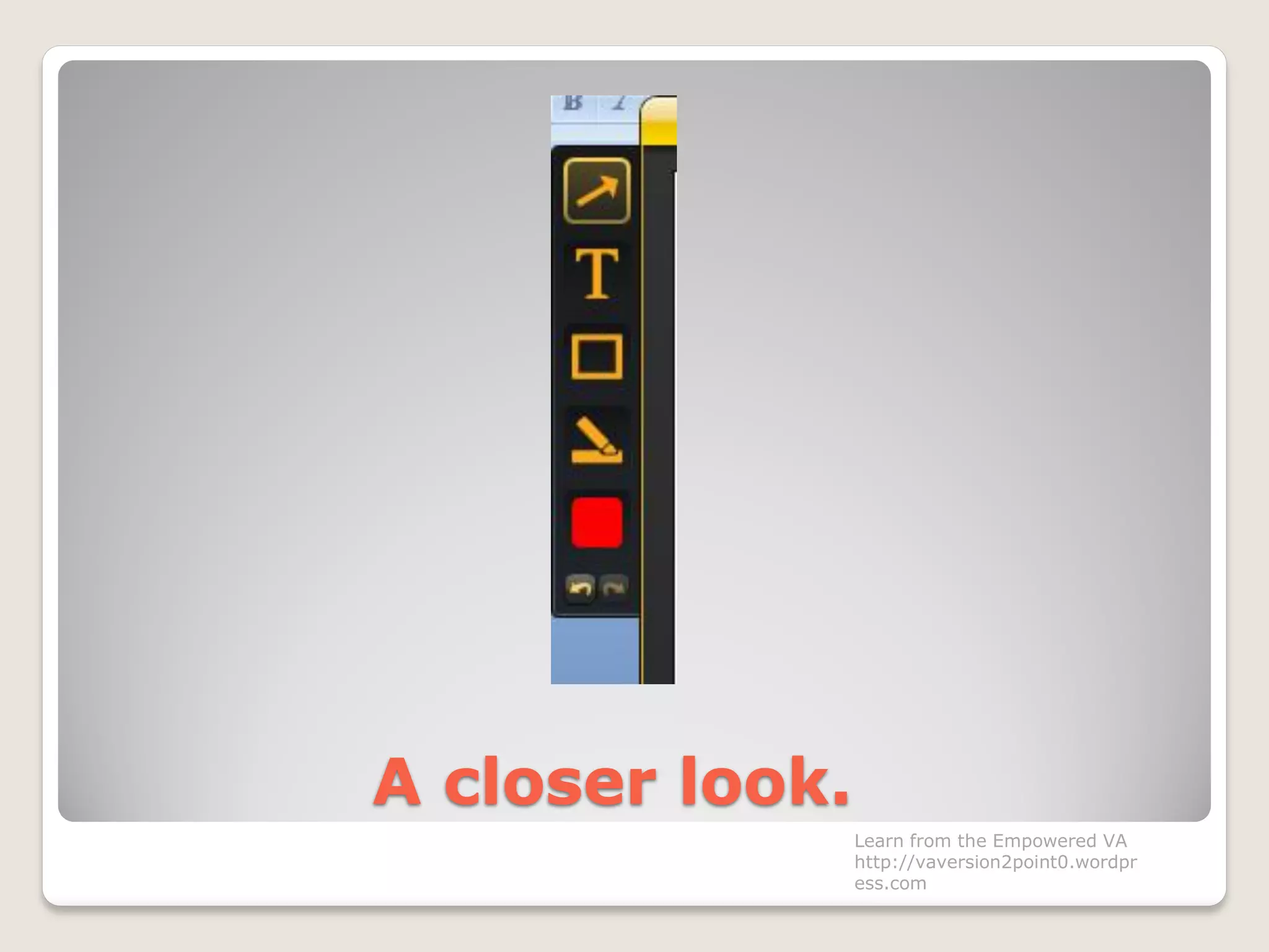 A closer look.
Learn from the Empowered VA
http://vaversion2point0.wordpr
ess.com
 