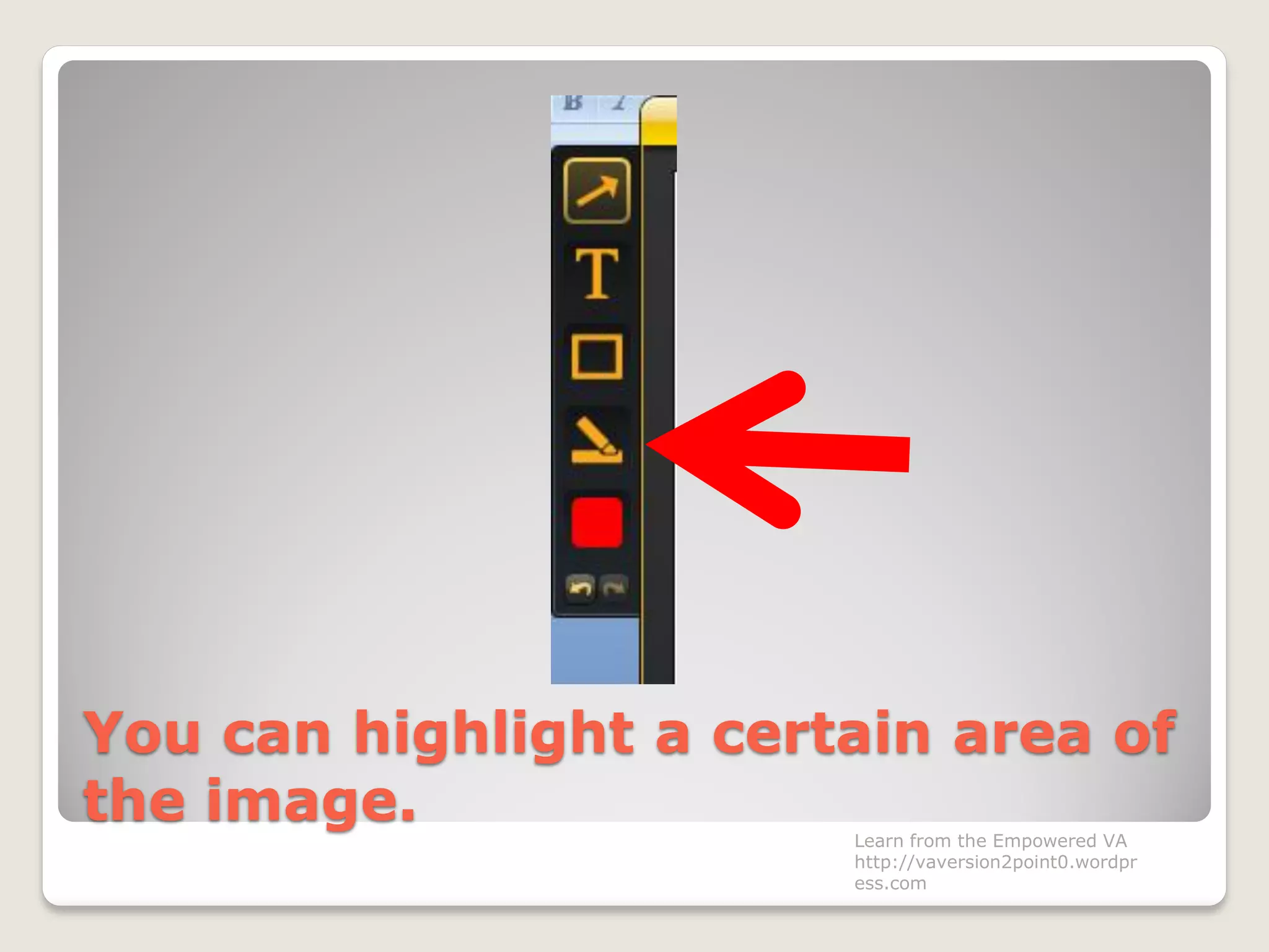 You can highlight a certain area of
the image. Learn from the Empowered VA
http://vaversion2point0.wordpr
ess.com
 