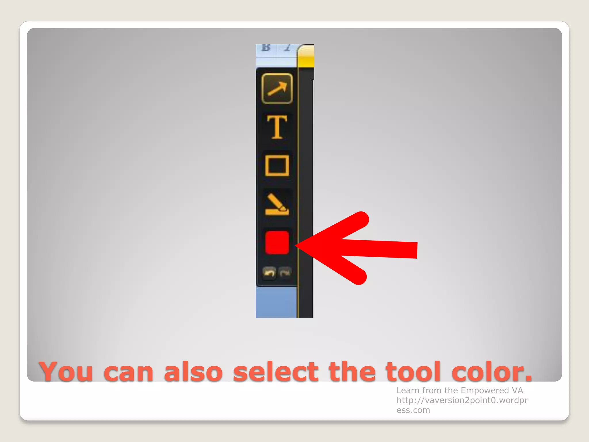You can also select the tool color.Learn from the Empowered VA
http://vaversion2point0.wordpr
ess.com
 