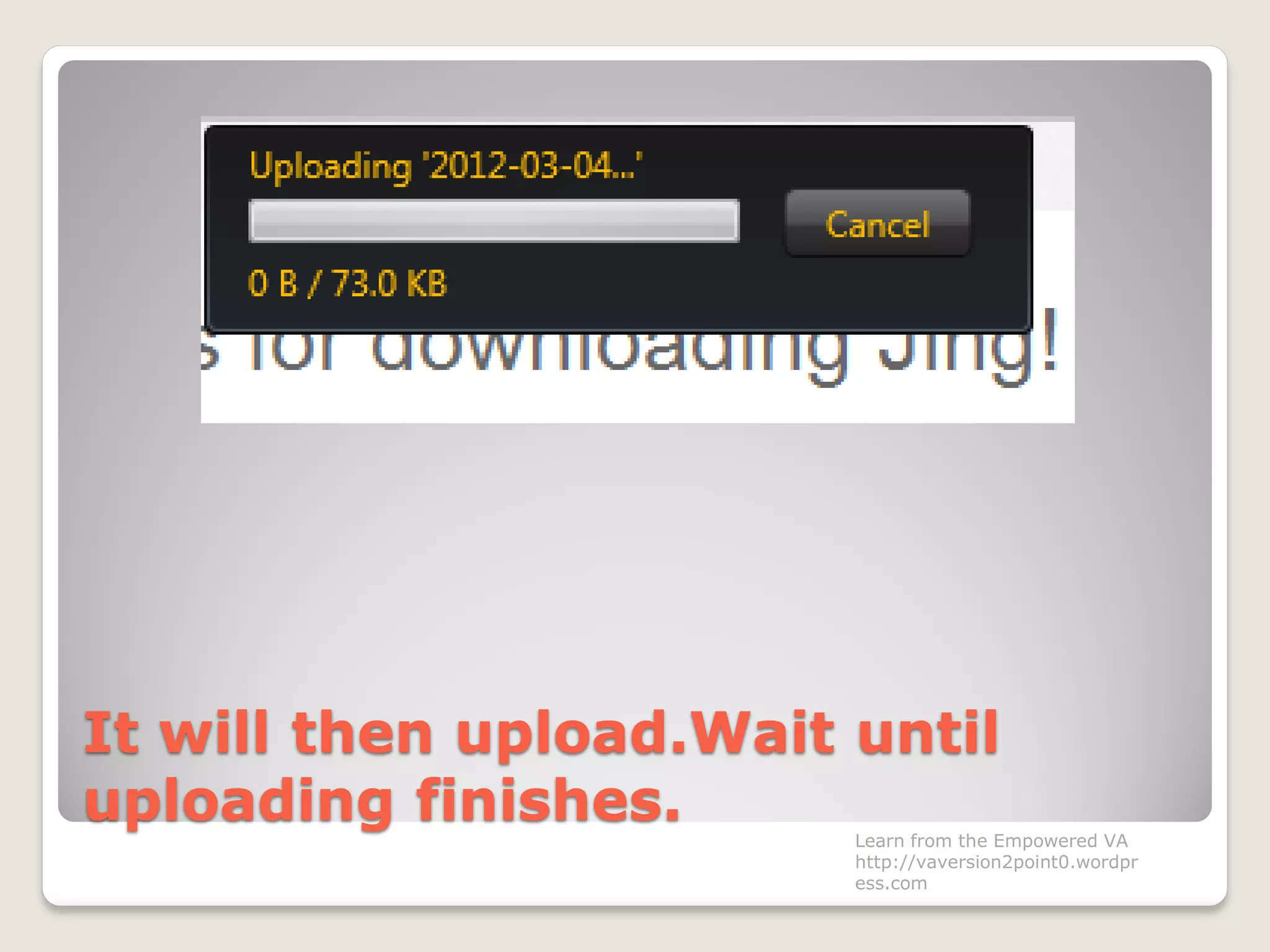 It will then upload.Wait until
uploading finishes. Learn from the Empowered VA
http://vaversion2point0.wordpr
ess.com
 