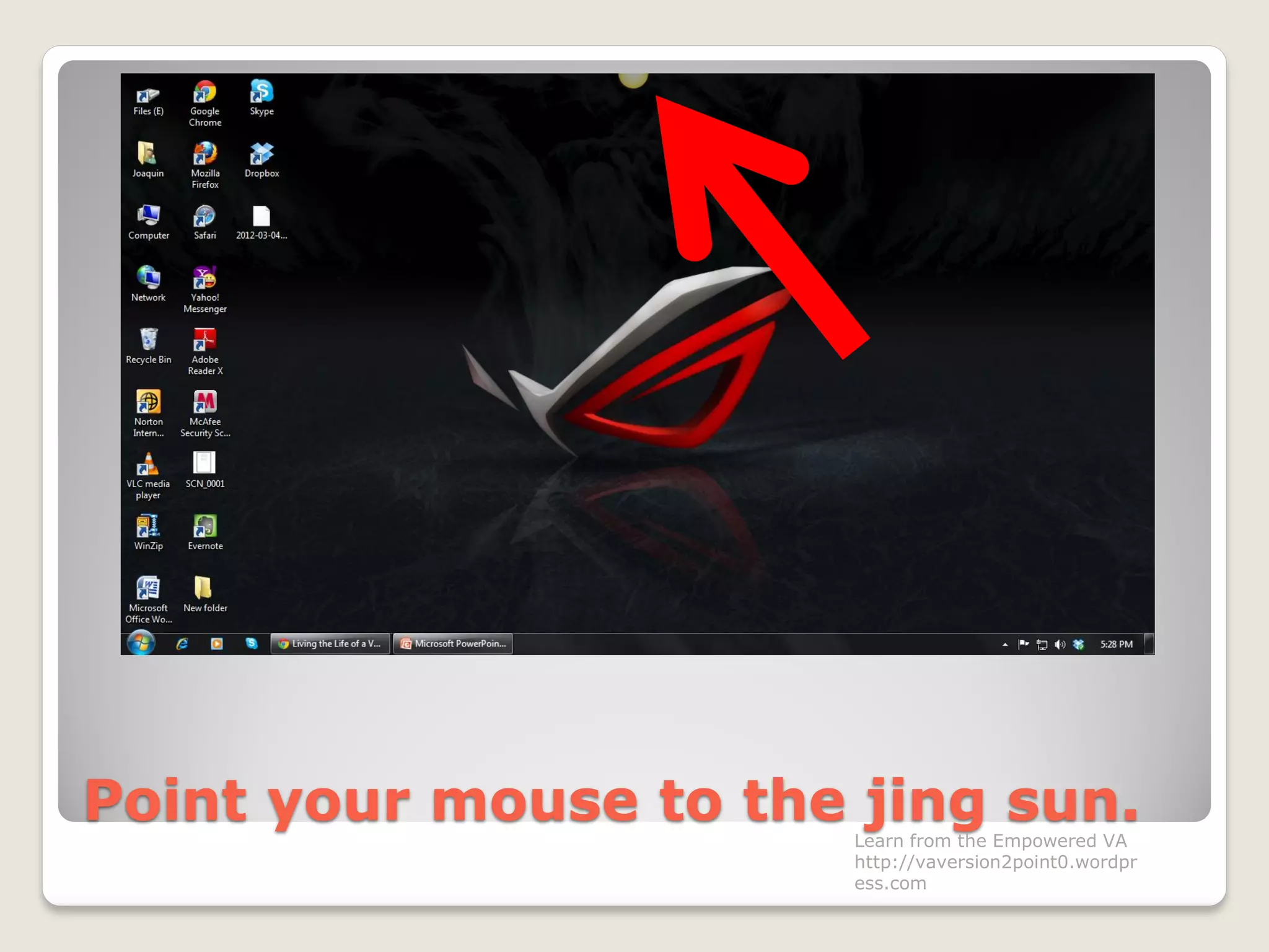 Point your mouse to the jing sun.Learn from the Empowered VA
http://vaversion2point0.wordpr
ess.com
 