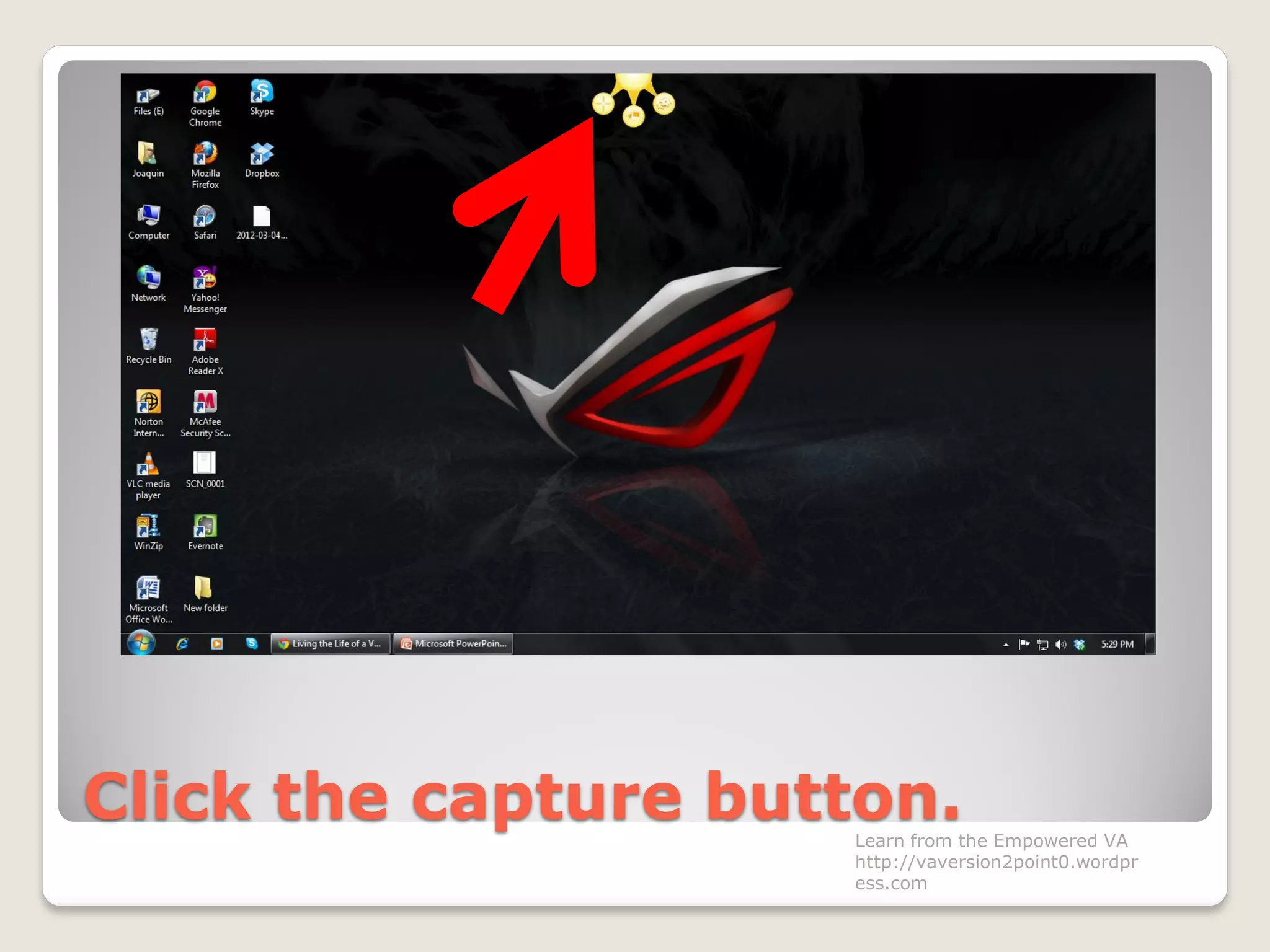 Click the capture button.Learn from the Empowered VA
http://vaversion2point0.wordpr
ess.com
 