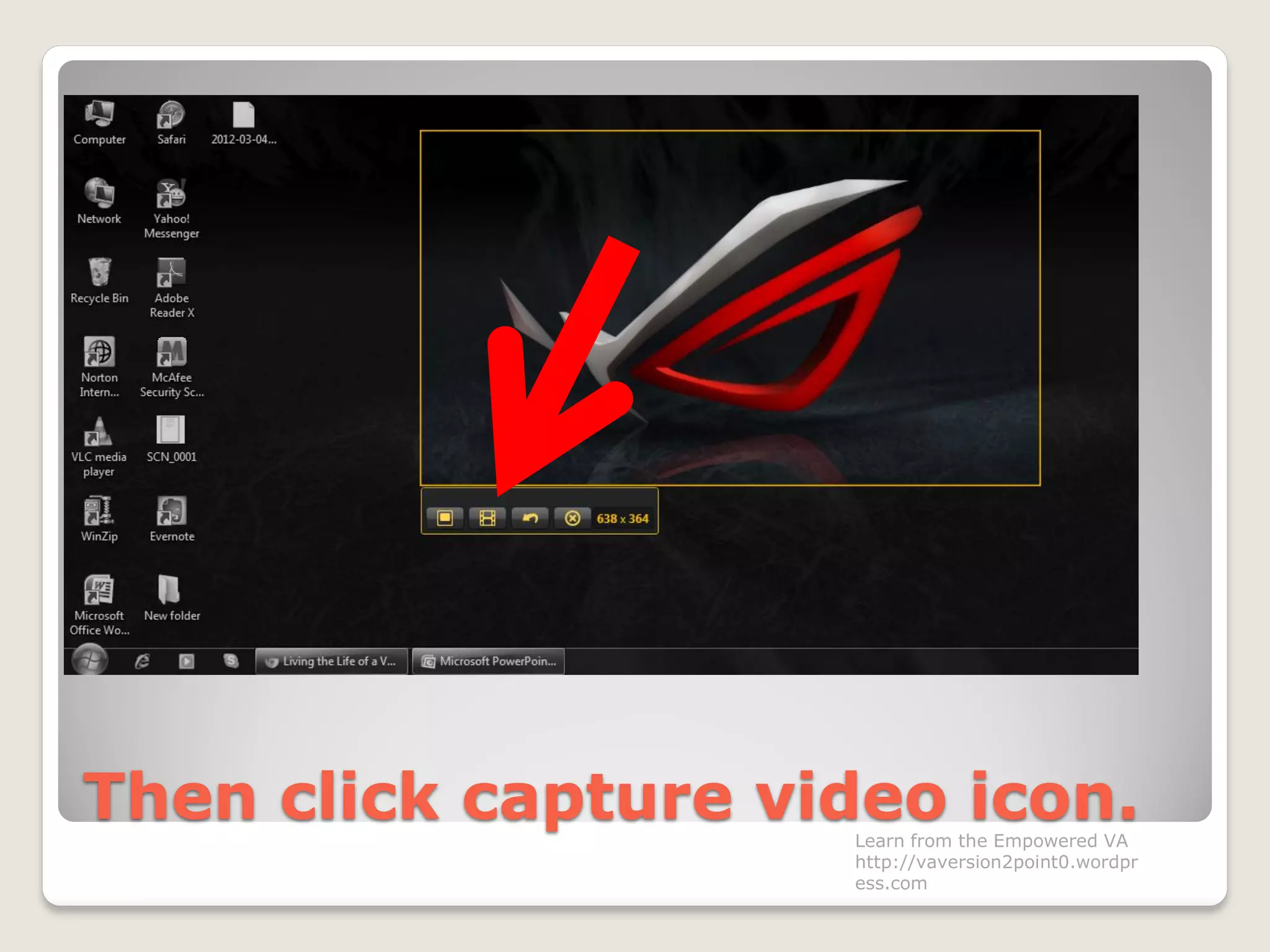 Then click capture video icon.Learn from the Empowered VA
http://vaversion2point0.wordpr
ess.com
 