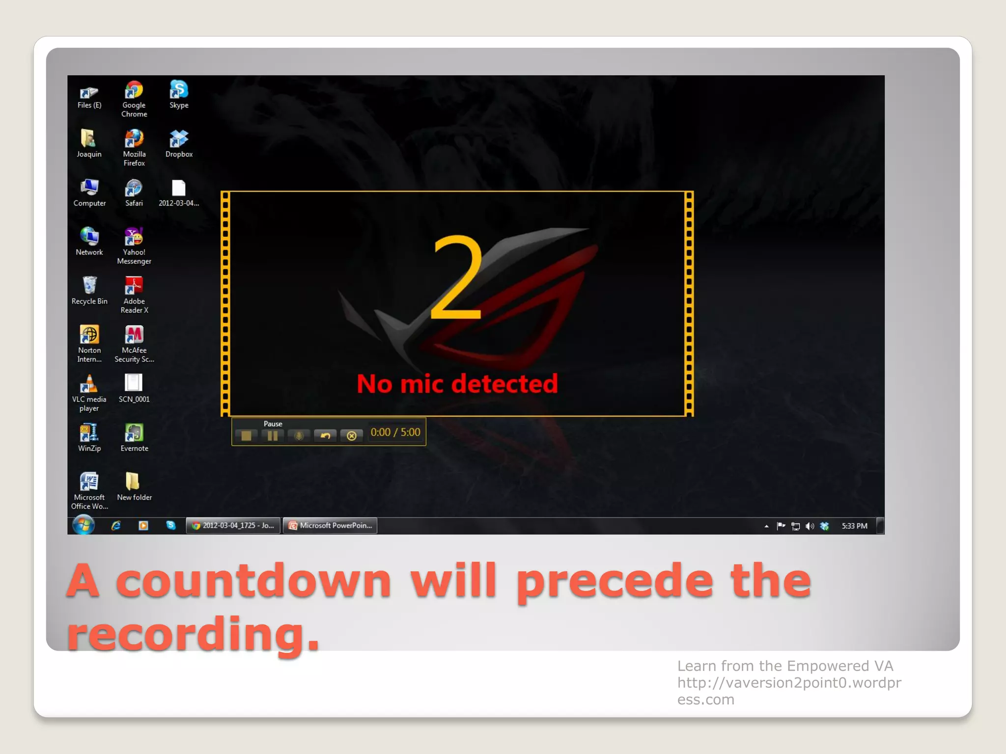 A countdown will precede the
recording. Learn from the Empowered VA
http://vaversion2point0.wordpr
ess.com
 
