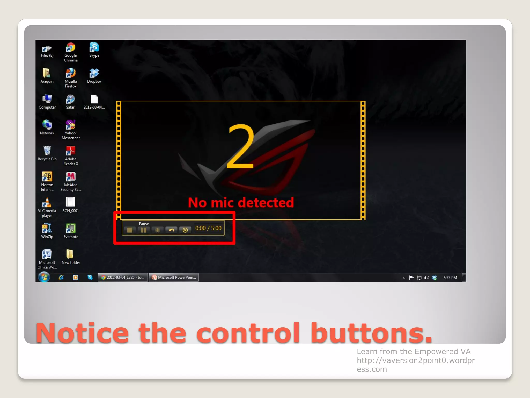 Notice the control buttons.Learn from the Empowered VA
http://vaversion2point0.wordpr
ess.com
 