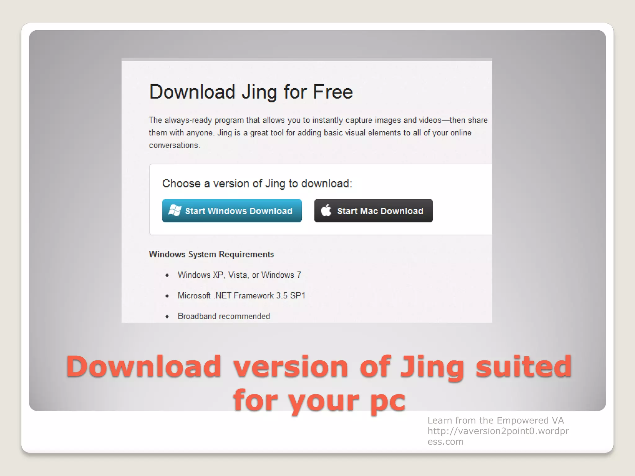 Download version of Jing suited
for your pc Learn from the Empowered VA
http://vaversion2point0.wordpr
ess.com
 