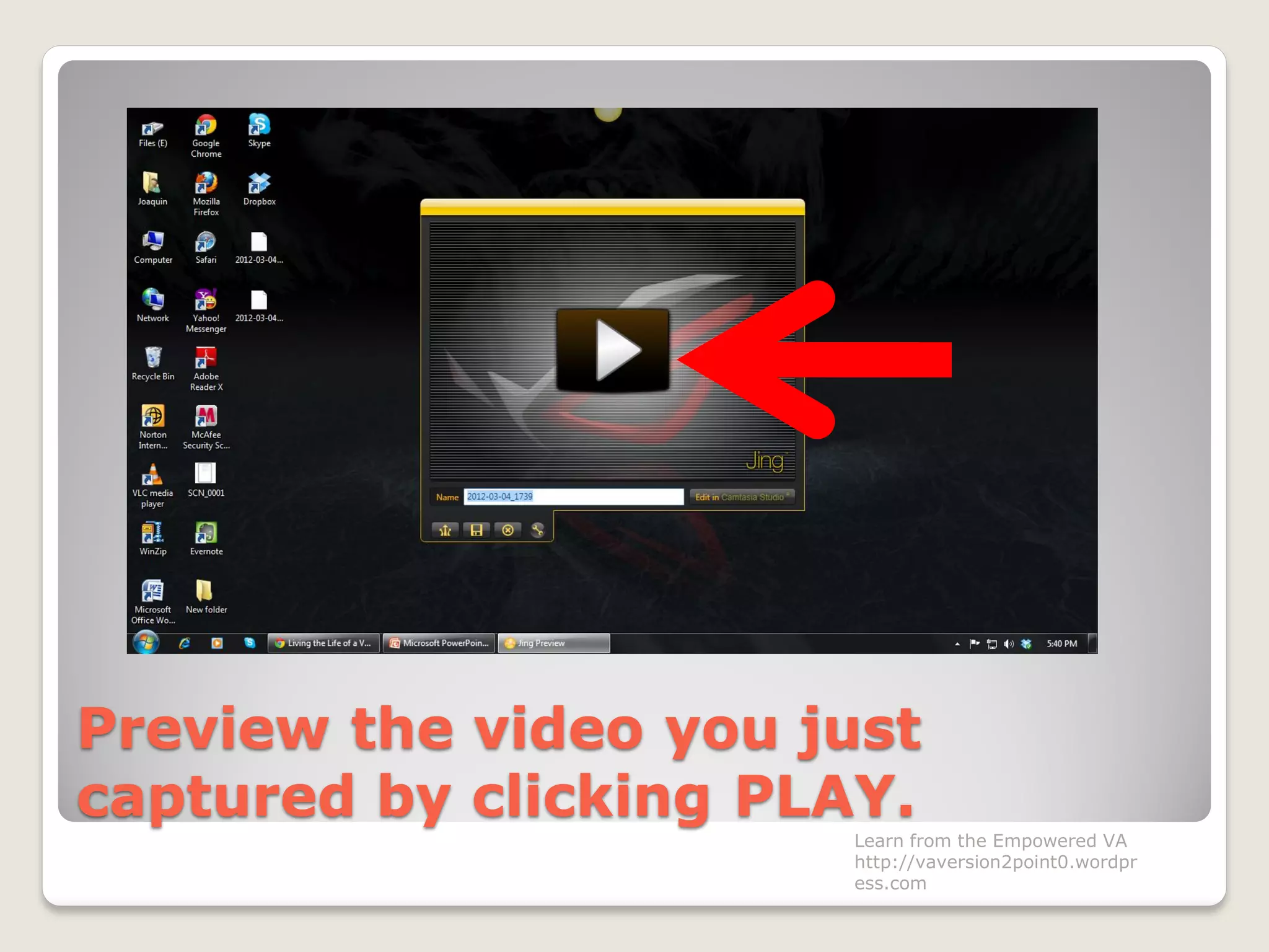 Preview the video you just
captured by clicking PLAY.
Learn from the Empowered VA
http://vaversion2point0.wordpr
ess.com
 