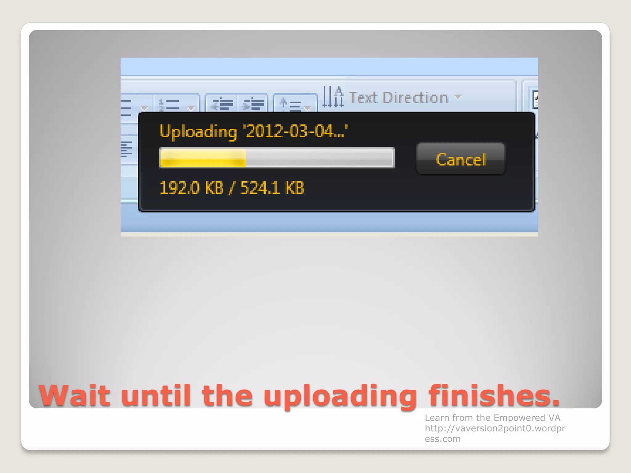 Wait until the uploading finishes.
Learn from the Empowered VA
http://vaversion2point0.wordpr
ess.com
 