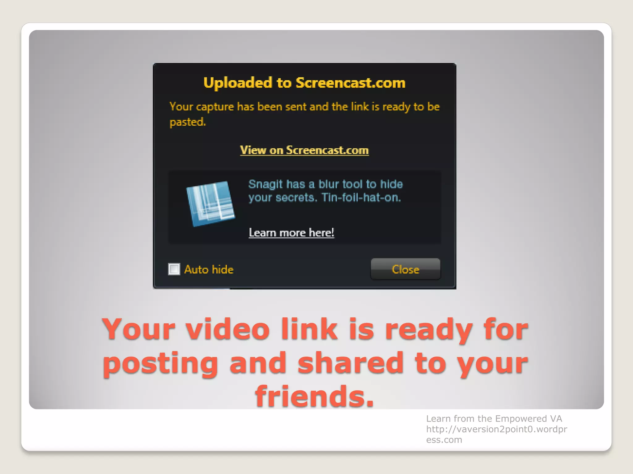 Your video link is ready for
posting and shared to your
friends.
Learn from the Empowered VA
http://vaversion2point0.wordpr
ess.com
 