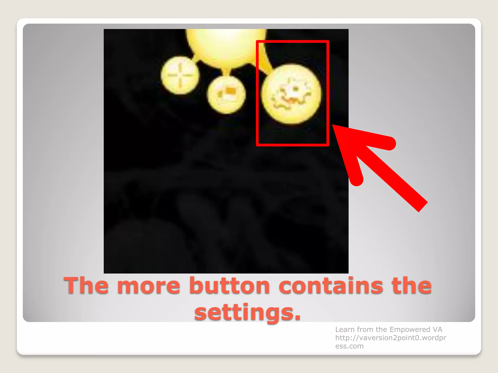 The more button contains the
settings.
Learn from the Empowered VA
http://vaversion2point0.wordpr
ess.com
 