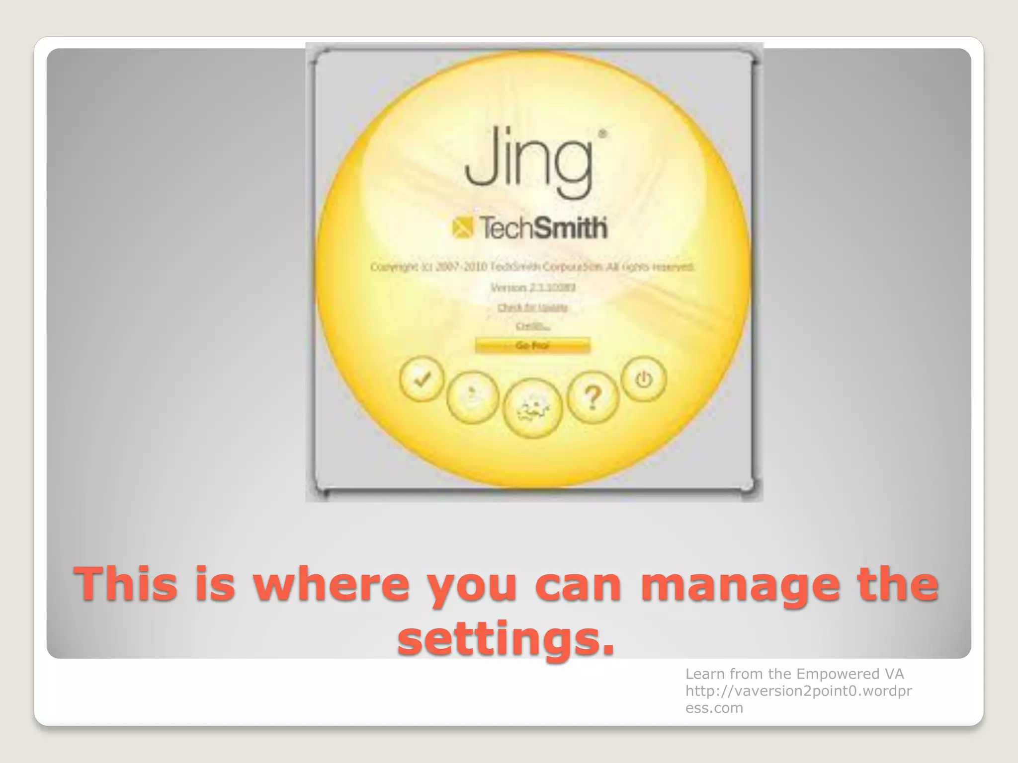 This is where you can manage the
settings.
Learn from the Empowered VA
http://vaversion2point0.wordpr
ess.com
 